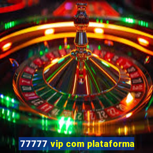 77777 vip com plataforma